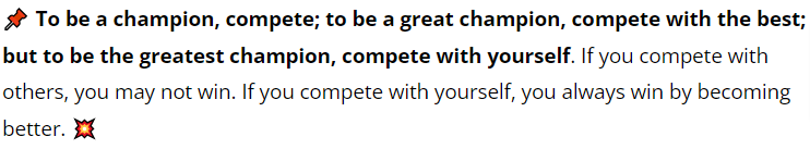 To be a champion, compete; to be a great champion, compete with the best; but to be the greatest champion, compete with you.